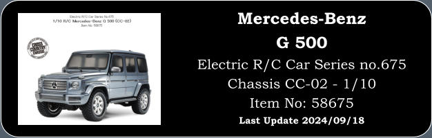Mercedes-Benz G 500 Electric R/C Car Series no.675 Chassis CC-02 - 1/10 Item No: 58675 Last Update 2024/09/18