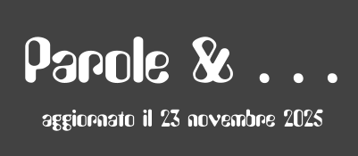 Parole & . . . aggiornato il 23 novembre 2025