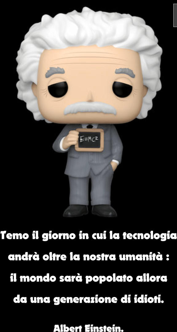 Temo il giorno in cui la tecnologia andrà oltre la nostra umanità : il mondo sarà popolato allora da una generazione di idioti.  Albert Einstein.