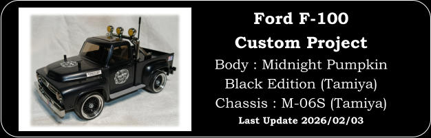 Ford F-100 Custom Project Body : Midnight Pumpkin Black Edition (Tamiya) Chassis : M-06S (Tamiya) Last Update 2026/02/03